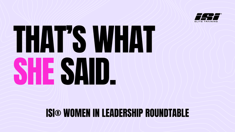 That's What She Said: ISI® Women in Leadership Unfiltered